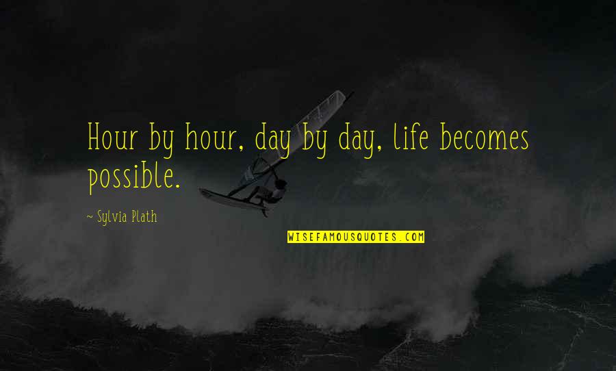 Sylvia Day Quotes By Sylvia Plath: Hour by hour, day by day, life becomes Sylvia Day Quotes By Sylvia Plath: Hour by hour, day by day, life becomes