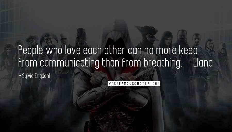 Sylvia Engdahl quotes: People who love each other can no more keep from communicating than from breathing. - Elana