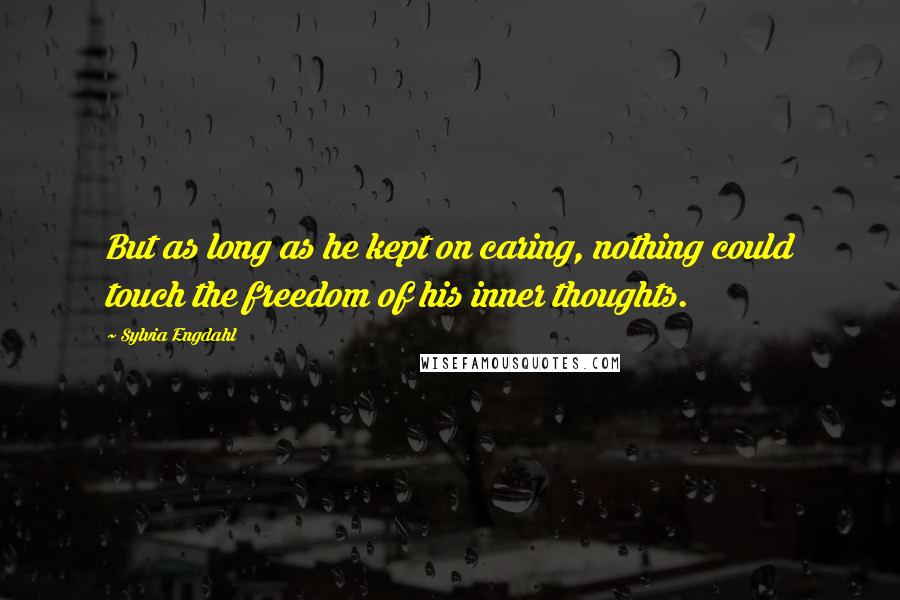 Sylvia Engdahl quotes: But as long as he kept on caring, nothing could touch the freedom of his inner thoughts.