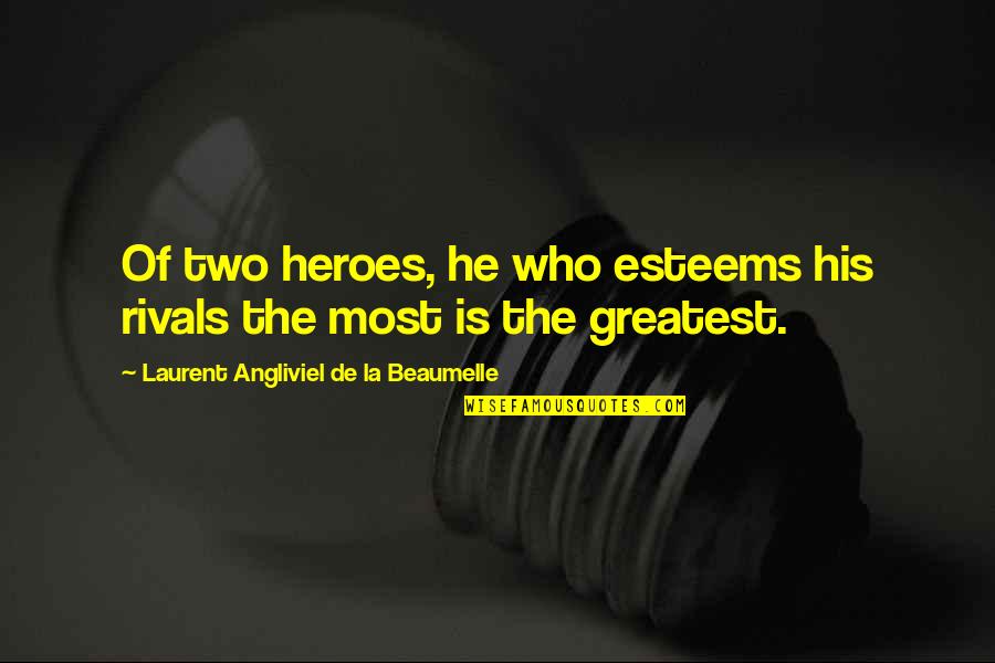 Sylvia Fine Kaye Quotes By Laurent Angliviel De La Beaumelle: Of two heroes, he who esteems his rivals