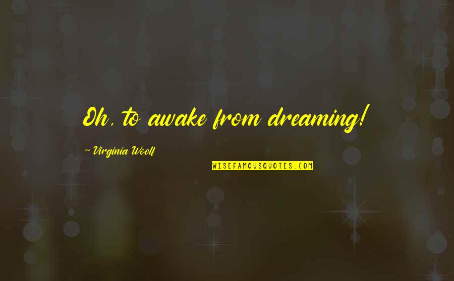 Sylvia Fine Kaye Quotes By Virginia Woolf: Oh, to awake from dreaming!