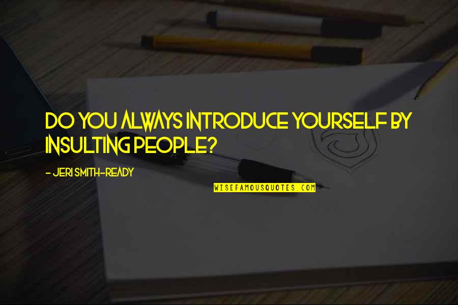 Sylvia Fine Quotes By Jeri Smith-Ready: Do you always introduce yourself by insulting people?
