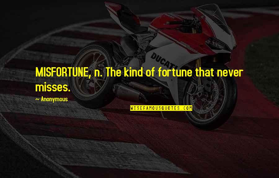Sylvia Hewlett Quotes By Anonymous: MISFORTUNE, n. The kind of fortune that never
