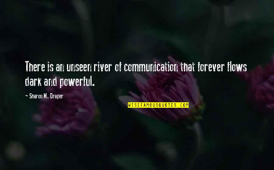 Sylvia Hollamby Quotes By Sharon M. Draper: There is an unseen river of communication that