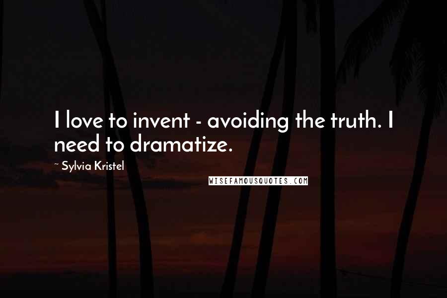 Sylvia Kristel quotes: I love to invent - avoiding the truth. I need to dramatize.