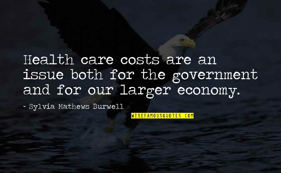 Sylvia Mathews Burwell Quotes By Sylvia Mathews Burwell: Health care costs are an issue both for