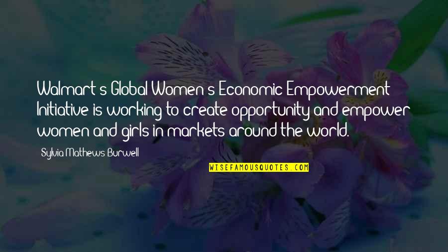 Sylvia Mathews Burwell Quotes By Sylvia Mathews Burwell: Walmart's Global Women's Economic Empowerment Initiative is working
