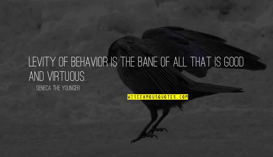 Sylvia Mendez Quotes By Seneca The Younger: Levity of behavior is the bane of all Sylvia Mendez Quotes By Seneca The Younger: Levity of behavior is the bane of all