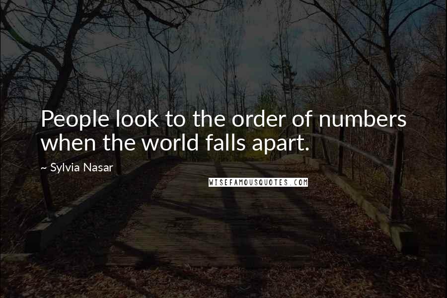 Sylvia Nasar quotes: People look to the order of numbers when the world falls apart.