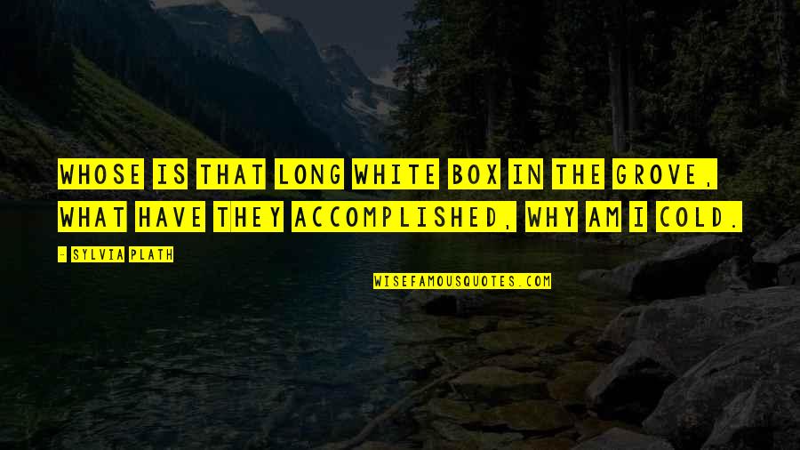 Sylvia Plath Best Quotes By Sylvia Plath: Whose is that long white box in the Sylvia Plath Best Quotes By Sylvia Plath: Whose is that long white box in the
