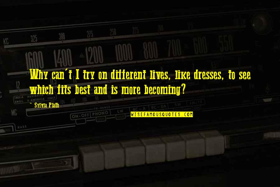 Sylvia Plath Best Quotes By Sylvia Plath: Why can't I try on different lives, like Sylvia Plath Best Quotes By Sylvia Plath: Why can't I try on different lives, like