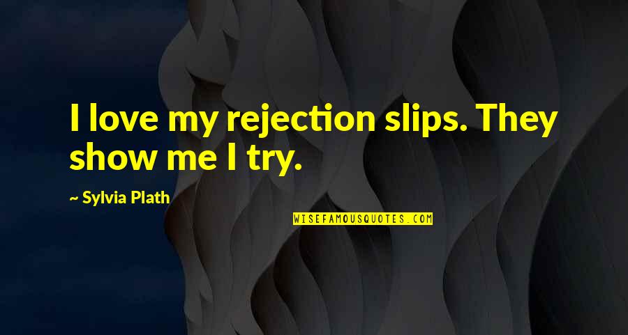 Sylvia Plath Best Quotes By Sylvia Plath: I love my rejection slips. They show me Sylvia Plath Best Quotes By Sylvia Plath: I love my rejection slips. They show me