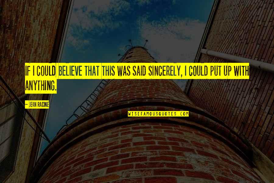 Sylvia Plath Poem Quotes By Jean Racine: If I could believe that this was said