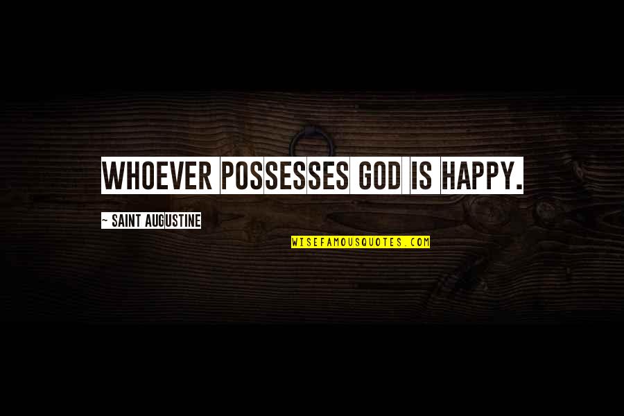 Sylvia Plath Poem Quotes By Saint Augustine: Whoever possesses God is happy. Sylvia Plath Poem Quotes By Saint Augustine: Whoever possesses God is happy.