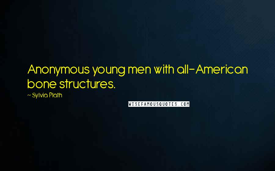 Sylvia Plath quotes: Anonymous young men with all-American bone structures.