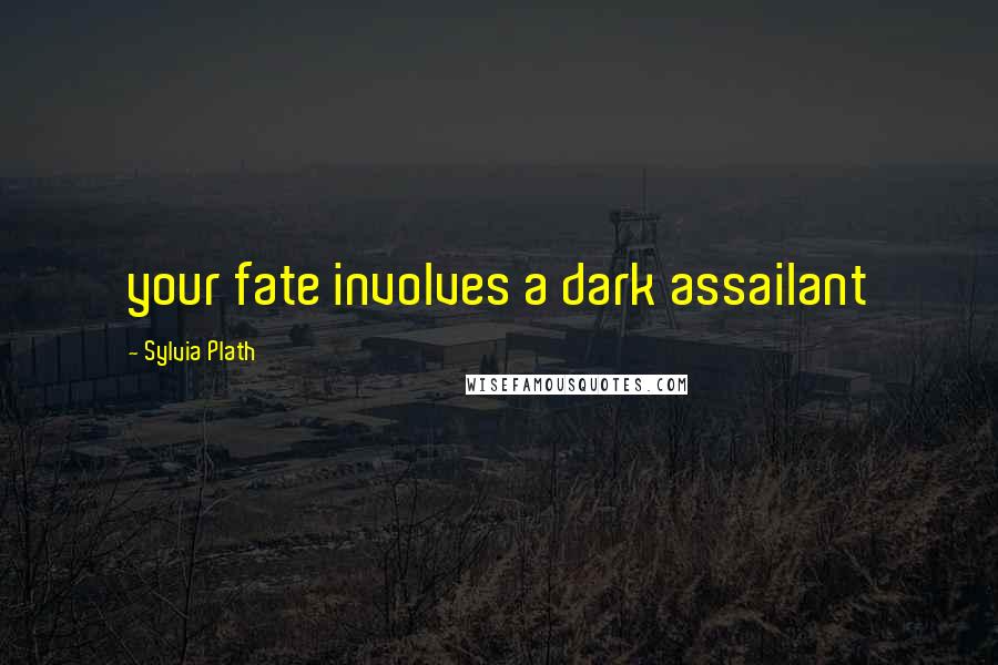 Sylvia Plath quotes: your fate involves a dark assailant Sylvia Plath quotes: your fate involves a dark assailant