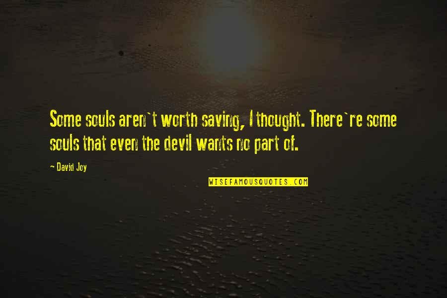 Sylvia Plath's Poetry Quotes By David Joy: Some souls aren't worth saving, I thought. There're