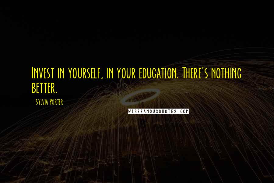 Sylvia Porter quotes: Invest in yourself, in your education. There's nothing better.