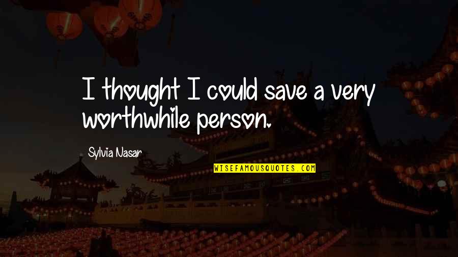 Sylvia Quotes By Sylvia Nasar: I thought I could save a very worthwhile