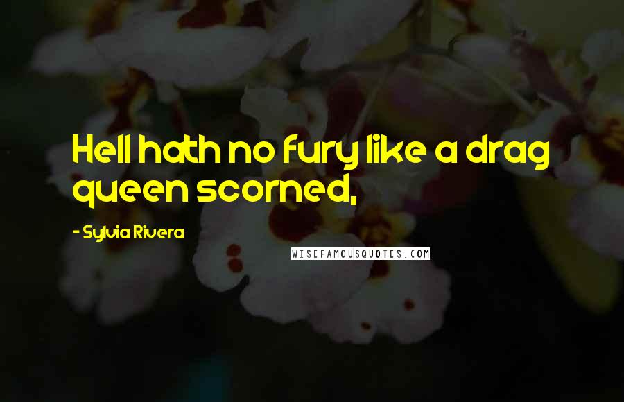 Sylvia Rivera quotes: Hell hath no fury like a drag queen scorned,
