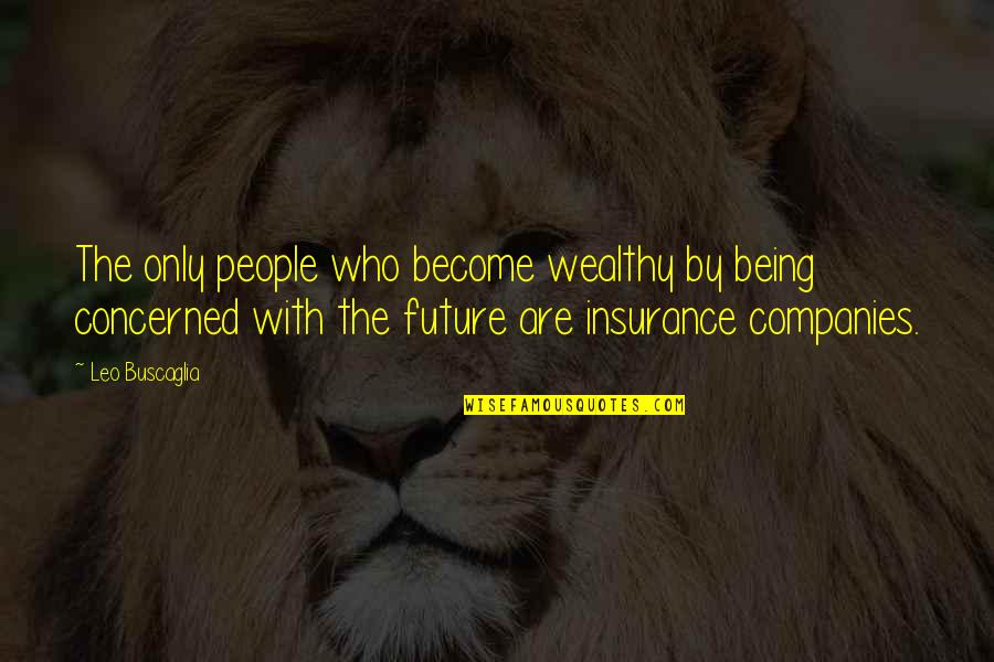 Sylvia Shaw Judson Quotes By Leo Buscaglia: The only people who become wealthy by being