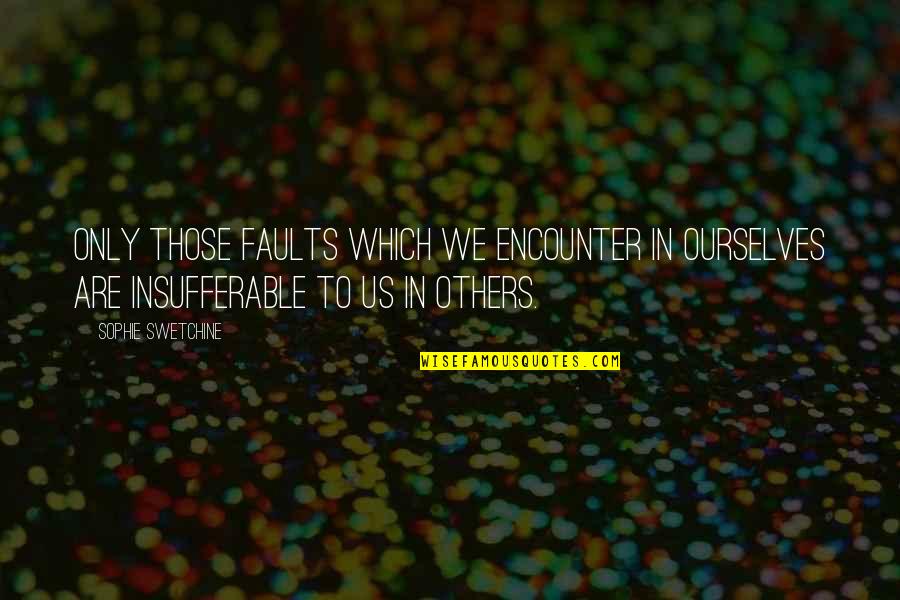 Sylvia Shaw Judson Quotes By Sophie Swetchine: Only those faults which we encounter in ourselves Sylvia Shaw Judson Quotes By Sophie Swetchine: Only those faults which we encounter in ourselves