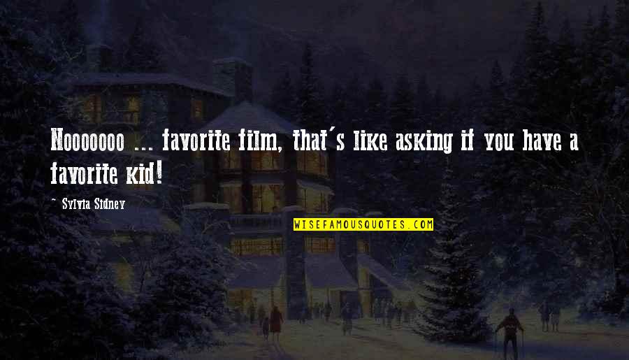 Sylvia Sidney Quotes By Sylvia Sidney: Nooooooo ... favorite film, that's like asking if