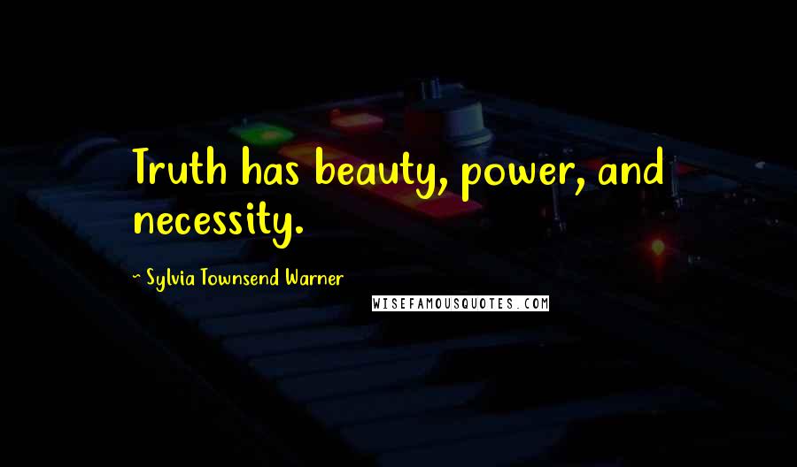 Sylvia Townsend Warner quotes: Truth has beauty, power, and necessity.