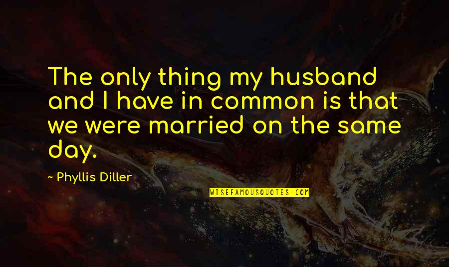 Sylvia Wynter Quotes By Phyllis Diller: The only thing my husband and I have