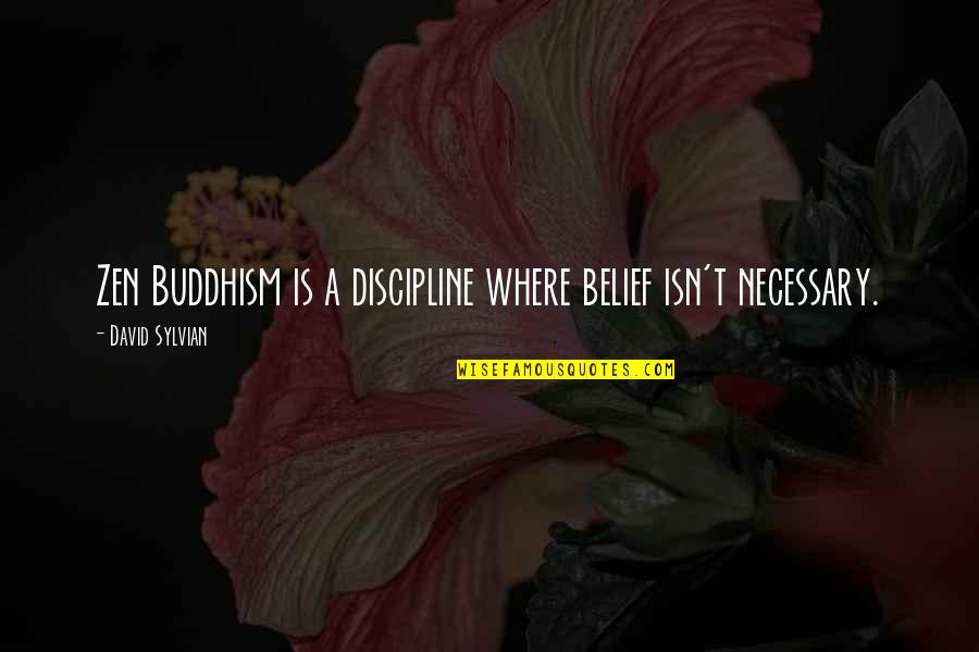 Sylvian Quotes By David Sylvian: Zen Buddhism is a discipline where belief isn't Sylvian Quotes By David Sylvian: Zen Buddhism is a discipline where belief isn't