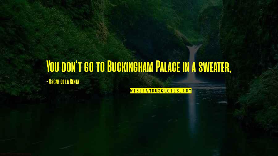 Sylvianne By Lynns China Quotes By Oscar De La Renta: You don't go to Buckingham Palace in a Sylvianne By Lynns China Quotes By Oscar De La Renta: You don't go to Buckingham Palace in a