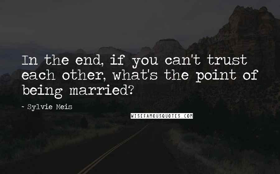 Sylvie Meis quotes: In the end, if you can't trust each other, what's the point of being married?