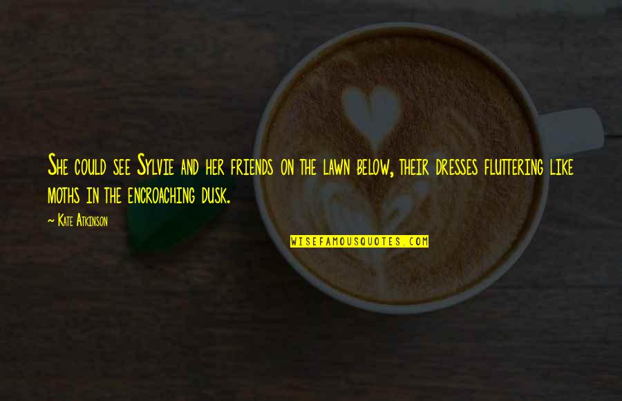 Sylvie's Quotes By Kate Atkinson: She could see Sylvie and her friends on Sylvie's Quotes By Kate Atkinson: She could see Sylvie and her friends on