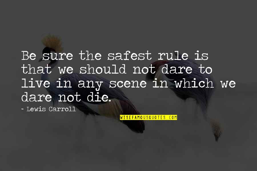 Sylvie's Quotes By Lewis Carroll: Be sure the safest rule is that we Sylvie's Quotes By Lewis Carroll: Be sure the safest rule is that we
