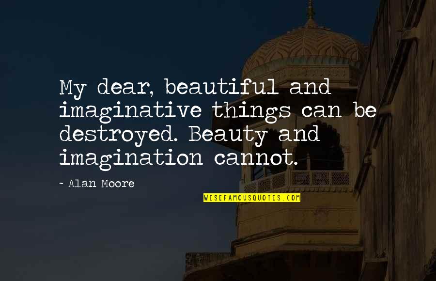 Symantha Perrera Quotes By Alan Moore: My dear, beautiful and imaginative things can be Symantha Perrera Quotes By Alan Moore: My dear, beautiful and imaginative things can be
