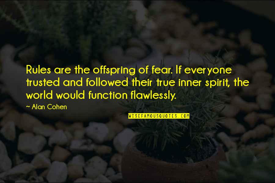 Symaruns Quotes By Alan Cohen: Rules are the offspring of fear. If everyone