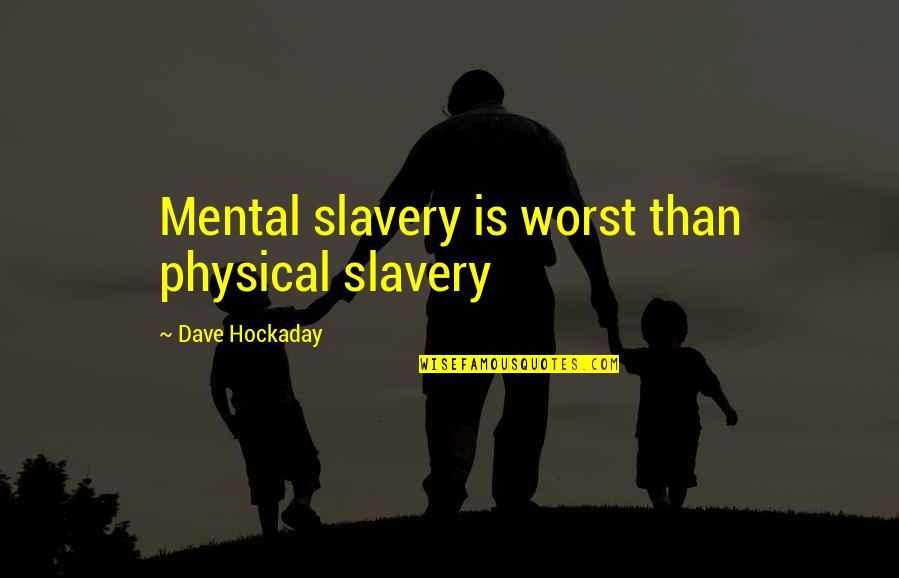 Symaruns Quotes By Dave Hockaday: Mental slavery is worst than physical slavery