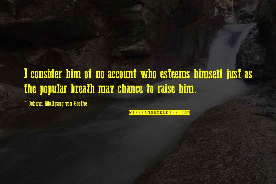 Symaruns Quotes By Johann Wolfgang Von Goethe: I consider him of no account who esteems