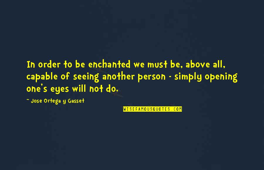 Symaruns Quotes By Jose Ortega Y Gasset: In order to be enchanted we must be,