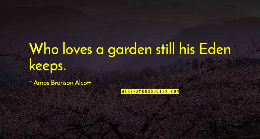 Symbianize Love Quotes By Amos Bronson Alcott: Who loves a garden still his Eden keeps.