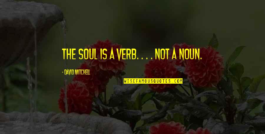 Symbianize Pamatay Banat Quotes By David Mitchell: The soul is a verb. . . .