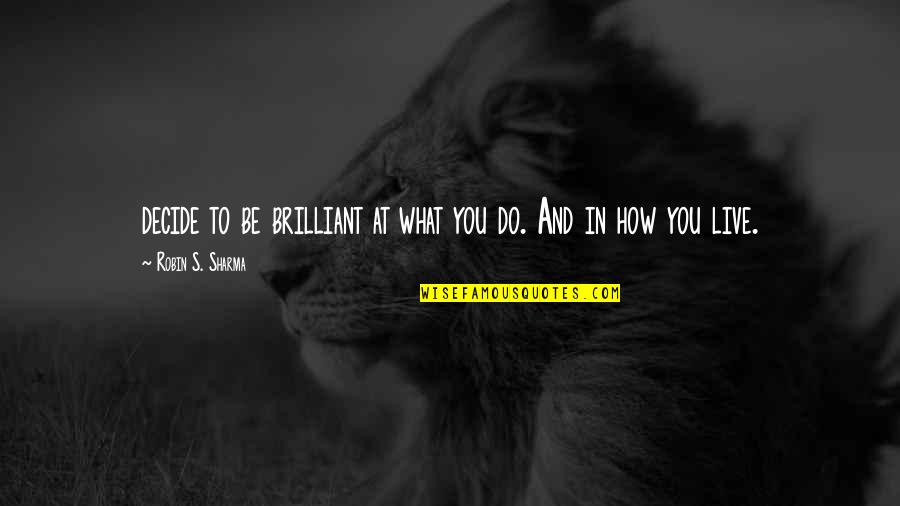 Symbionese Quotes By Robin S. Sharma: decide to be brilliant at what you do.