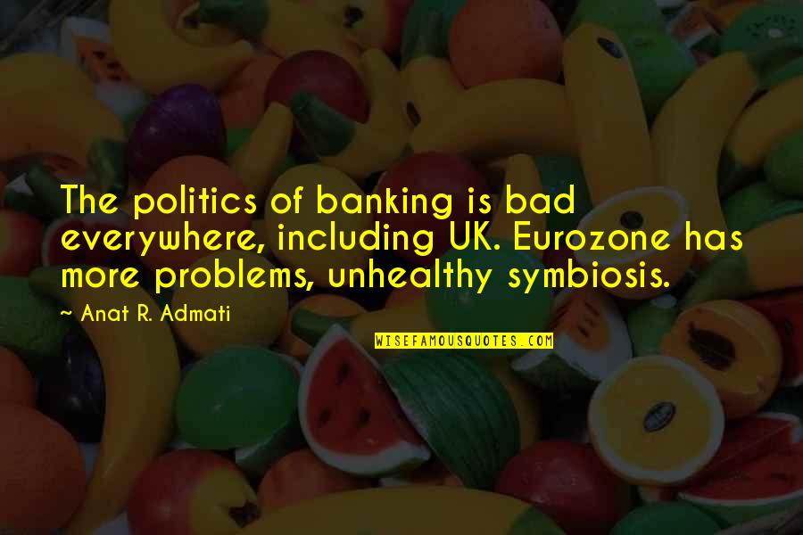 Symbiosis Quotes By Anat R. Admati: The politics of banking is bad everywhere, including