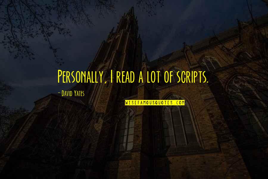 Symbiot Quotes By David Yates: Personally, I read a lot of scripts.