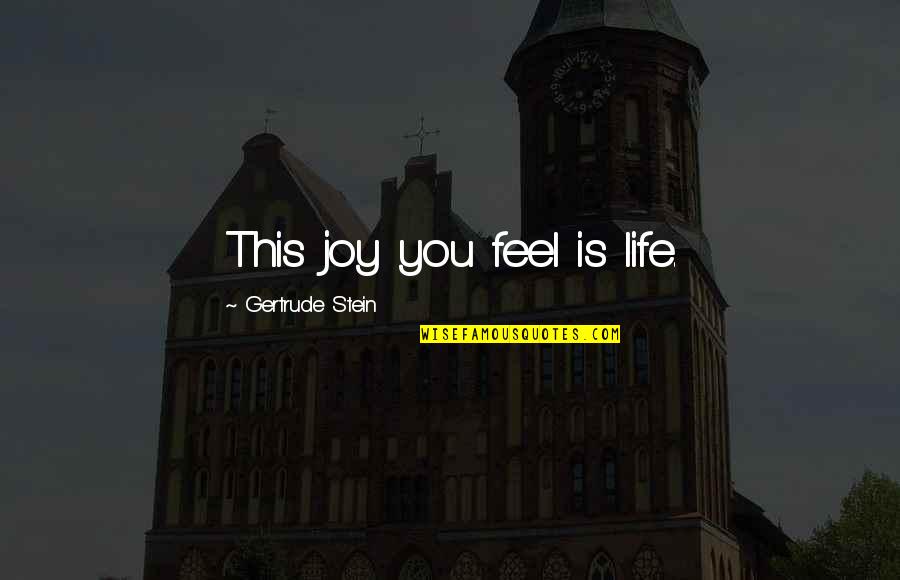 Symbiot Quotes By Gertrude Stein: This joy you feel is life. Symbiot Quotes By Gertrude Stein: This joy you feel is life.