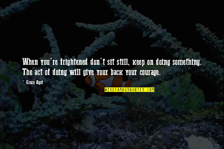 Symbiotic Relationship Short Quotes By Grace Ogot: When you're frightened don't sit still, keep on