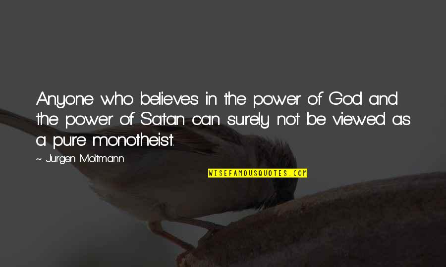 Symbiotic Relationships Quotes By Jurgen Moltmann: Anyone who believes in the power of God