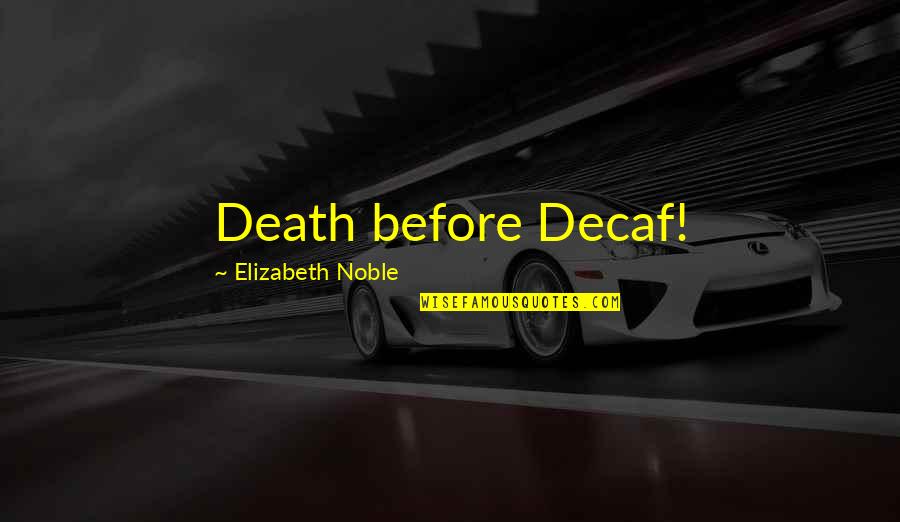 Symbogen Quotes By Elizabeth Noble: Death before Decaf!