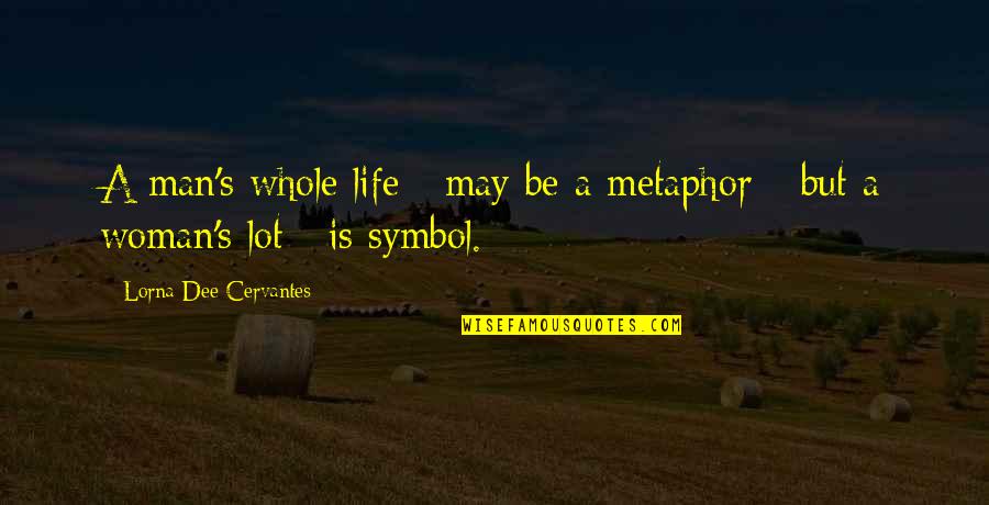 Symbol Of Life Quotes By Lorna Dee Cervantes: A man's whole life / may be a Symbol Of Life Quotes By Lorna Dee Cervantes: A man's whole life / may be a
