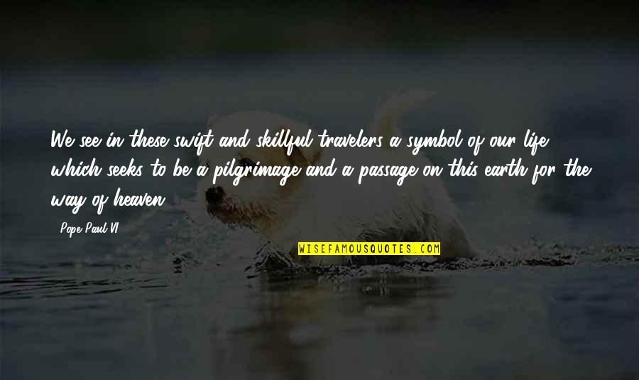 Symbol Of Life Quotes By Pope Paul VI: We see in these swift and skillful travelers Symbol Of Life Quotes By Pope Paul VI: We see in these swift and skillful travelers